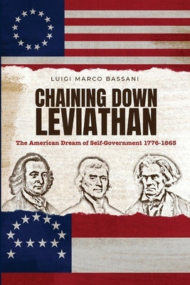 Chaining Down Leviathan: The American Dream of Self-Government 1776-1865 Paperback Abbeville Institute Press