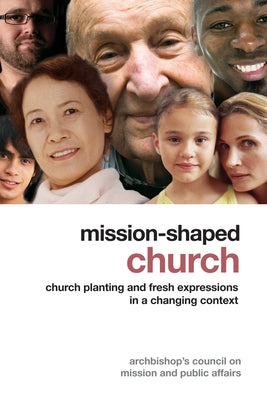 Mission-Shaped Church: Church Planting and Fresh Expressions in a Changing Context by Archbishop's Council on Mission and Publ