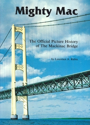 Mighty Mac: The Official Picture History of the Mackinac Bridge by Rubin, Lawrence A.