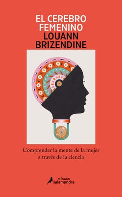 El Cerebro Femenino: Comprender La Mente de la Mujer a Través de la Ciencia/ The Female Brain by Brizendine, Louann