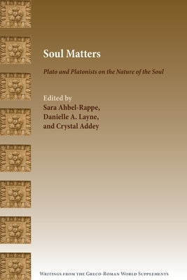 Soul Matters: Plato and Platonists on the Nature of the Soul Paperback SBL Press