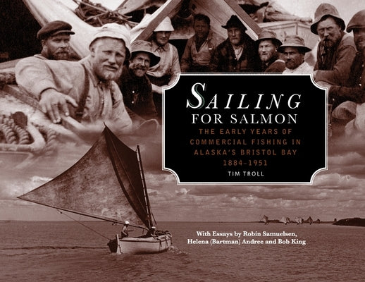 Sailing for Salmon: The Early Years of Commercial Fishing in Alaska's Bristol Bay 1884-1951 Paperback Bristol Bay Heritage Land Trust