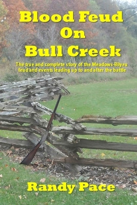 Blood Feud on Bull Creek: The True and Complete Story of the Meadows-Bilyeu Feud and Events Leading Up to and After the Battle Paperback Independently Published