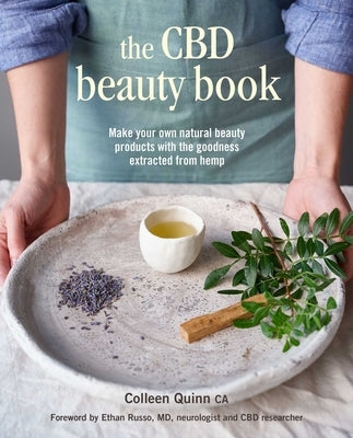 The CBD Beauty Book: Make Your Own Natural Beauty Products with the Goodness Extracted from Hemp by Quinn, Colleen