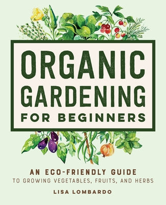 Organic Gardening for Beginners: An Eco-Friendly Guide to Growing Vegetables, Fruits, and Herbs Rockridge Press