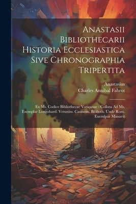 Anastasii Bibliothecarii Historia Ecclesiastica Sive Chronographia Tripertita: Ex Ms. Codice Bibliothecae Vaticanae: Collata Ad Ms. Exemplar Longobard Paperback Legare Street Press