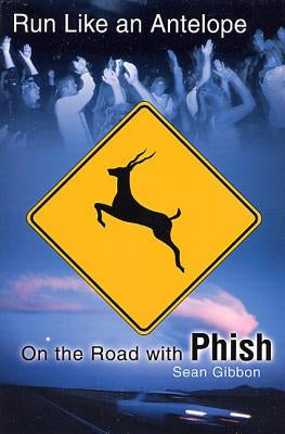 Run Like an Antelope: On the Road with Phish by Gibbon, Sean