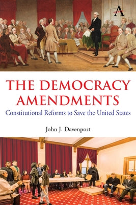 The Democracy Amendments: Constitutional Reforms to Save the United States Paperback Anthem Press