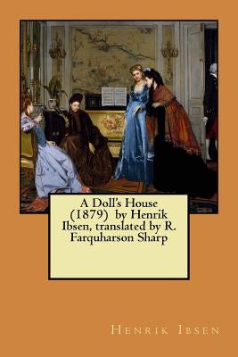 A Doll's House (1879) by Henrik Ibsen, translated by R. Farquharson Sharp Paperback Createspace Independent Publishing Platform