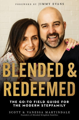 Blended and Redeemed: The Go-To Field Guide for the Modern Stepfamily by Martindale, Scott
