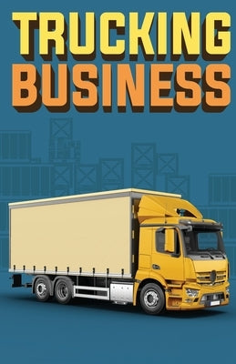 Trucking Business: How to Start, Run, and Grow an Owner Operator Trucking Business by Yimmer, Doug