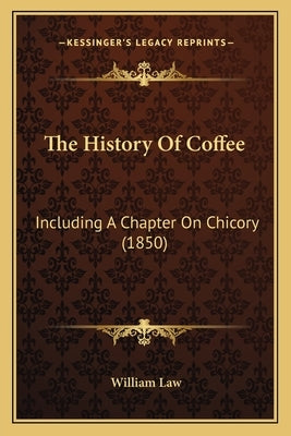 The History Of Coffee: Including A Chapter On Chicory (1850) Paperback Kessinger Publishing
