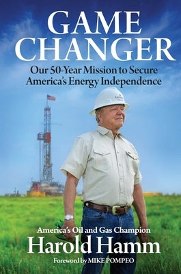 Game Changer: Our Fifty-Year Mission to Secure America's Energy Independence by Hamm, Harold
