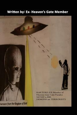 Rapture: Ex-Member of Heaven Gates/Paradox, Satan is ISIS and Demons are Terrorist: Heaven's Gate Story Paperback Createspace Independent Publishing Platform