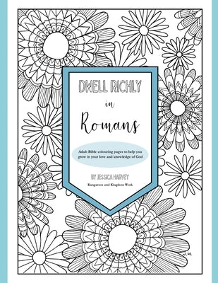 Dwell Richly in Romans: Hand-drawn adult Bible colouring book to help you grow in your love and knowledge of God Paperback Independently Published