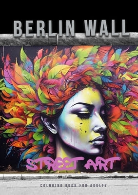 Berlin Wall Street Art Coloring Book for Adults: Street Art Graffiti Coloring Book for Adults Street Art Coloring Book for teenagers grayscale Street by Publishing, Monsoon