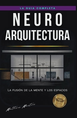 Neuroarquitectura: La fusión de la mente y los espacios by Martins Soares, Matheus