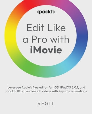 Edit Like a Pro with iMovie: Leverage Apple's free editor for iOS, iPadOS 3.0.1, and macOS 10.3.5 and enrich videos with Keynote animations Paperback Packt Publishing