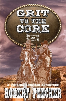 Grit to the Core: A Western Frontier Adventure by Peecher, Robert