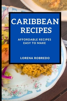 Caribbean Recipes: Affordable Recipes Easy to Make Paperback Lorena Robredo