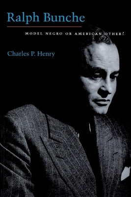 Ralph Bunche: Model Negro or American Other? by Henry, Charles P.