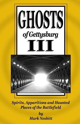 Ghosts of Gettysburg III: Spirits, Apparitions and Haunted Places of the Battlefield by Nesbitt, Mark