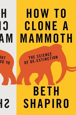 How to Clone a Mammoth: The Science of De-Extinction by Shapiro, Beth