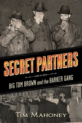 Secret Partners: Big Tom Brown and the Barker Gang by Mahoney, Tim