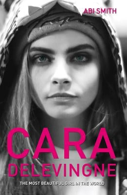 Cara Delevingne -The Most Beautiful Girl in the World by Smith, Abi