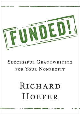 Funded!: Successful Grantwriting for Your Nonprofit by Hoefer, Richard