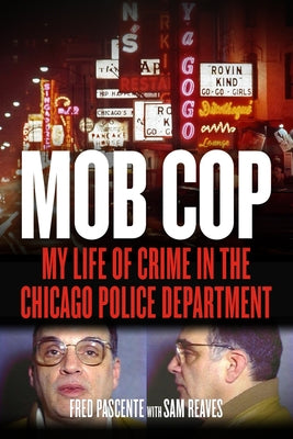 Mob Cop: My Life of Crime in the Chicago Police Department by Pascente, Fred