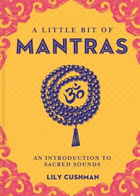 A Little Bit of Mantras: An Introduction to Sacred Soundsvolume 14 by Cushman, Lily