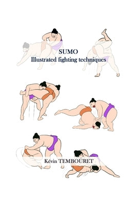 Sumo: Illustrated fighting techniques by Tembouret, Kévin