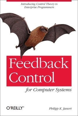 Feedback Control for Computer Systems: Introducing Control Theory to Enterprise Programmers Paperback O'Reilly Media