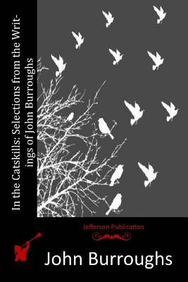 In the Catskills: Selections from the Writings of John Burroughs Paperback Createspace Independent Publishing Platform