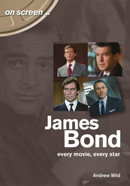 James Bond: Every Movie, Every Star by Wild, Andrew