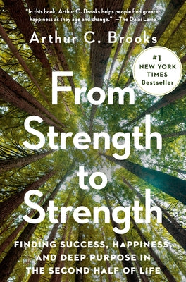 From Strength to Strength: Finding Success, Happiness, and Deep Purpose in the Second Half of Life by Brooks, Arthur C.