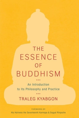 The Essence of Buddhism: An Introduction to Its Philosophy and Practice by Kyabgon, Traleg