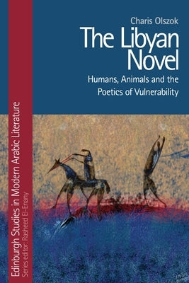 The Libyan Novel: Humans, Animals and the Poetics of Vulnerability Paperback Edinburgh University Press