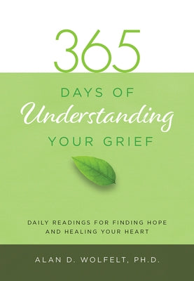 365 Days of Understanding Your Grief by Wolfelt, Alan D.