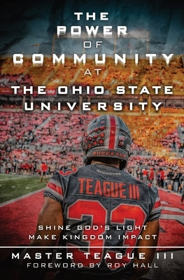The Power Of Community At The Ohio State University: Shine God's Light Make Kingdom Impact by Teague, Master, III