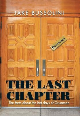 The Last Chapter: The Facts about the Last Days of Grumman by Bussolini, Jake