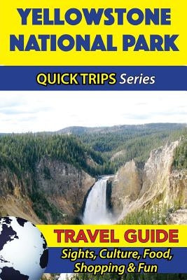 Yellowstone National Park Travel Guide (Quick Trips Series): Sights, Culture, Food, Shopping & Fun Paperback Createspace Independent Publishing Platform