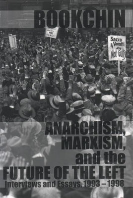 Anarchism, Marxism and the Future of the Left: Interviews and Essays, 1993-1998 by Bookchin, Murray