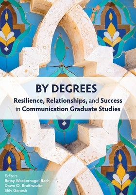 By Degrees: Resilience, Relationships, and Success in Communication Graduate Studies Paperback Cognella Academic Publishing