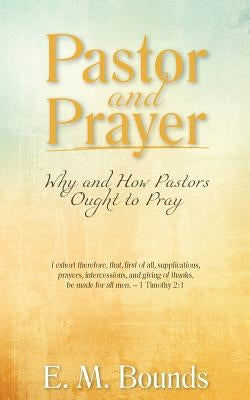 Pastor and Prayer: Why and How Pastors Ought to Pray Paperback Aneko Press