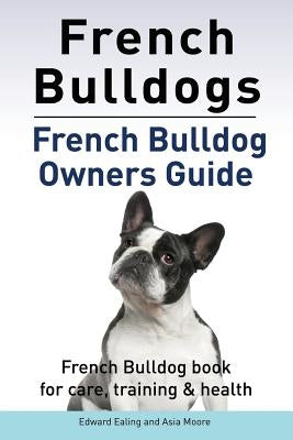 French Bulldogs. French Bulldog owners guide. French Bulldog book for care, training & health. by Ealing, Edward
