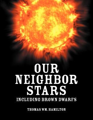 Our Neighbor Stars: Including Brown Dwarfs by Hamilton, Thomas Wm