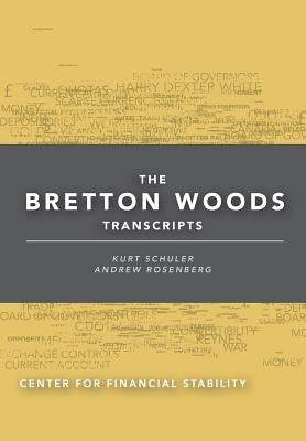 The Bretton Woods Transcripts by Schuler, Kurt