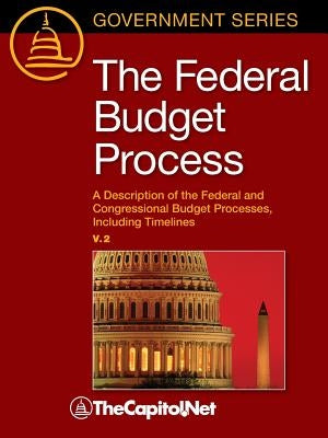 The Federal Budget Process 2e: A Description of the Federal and Congressional Budget Processes, including Timelines by Lynch, Megan